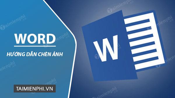 Cách chèn ảnh vào Word, thêm hình trong văn bản, cv xin việc, đồ án, g - Trường THPT Phạm Hồng Thái