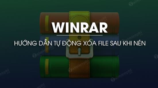 huong dan tu dong xoa file sau khi nen tren winrar huong dan tu dong xoa file sau khi nen tren winrar