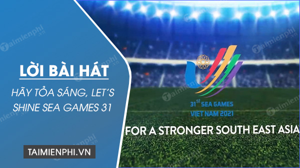 loi bai hat hay toa sang let s shine sea games 31 1 loi bai hat hay toa sang let s shine sea games 31 1