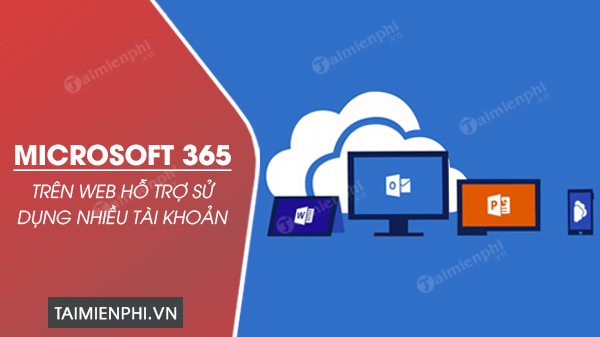 microsoft 365 tren web ho tro su dung nhieu tai khoan 0 microsoft 365 tren web ho tro su dung nhieu tai khoan 0