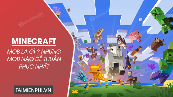 mob la gi nhung mob nao de thuan phuc nhat trong minecraft 0 mob la gi nhung mob nao de thuan phuc nhat trong minecraft 0