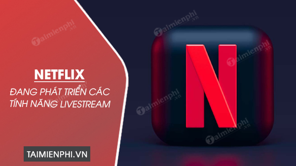 netflix sap co tinh nang livestream netflix sap co tinh nang livestream