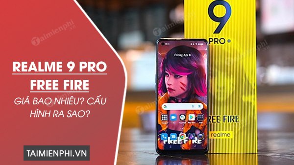 realme 9 pro free fire gia bao nhieu cau hinh ra sao realme 9 pro free fire gia bao nhieu cau hinh ra sao