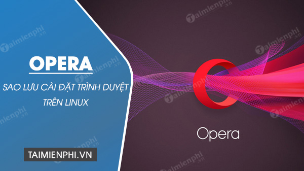 sao luu cai dat trinh duyet opera tren linux sao luu cai dat trinh duyet opera tren linux