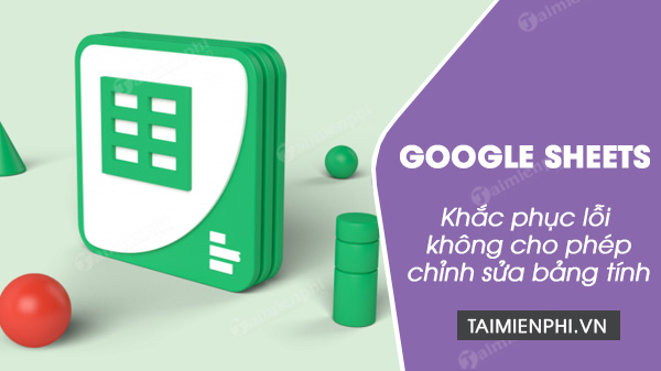 sua loi google sheets khong cho phep chinh sua bang tinh sua loi google sheets khong cho phep chinh sua bang tinh