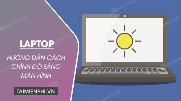 sua loi khong chinh duoc do sang man hinh laptop sua loi khong chinh duoc do sang man hinh laptop