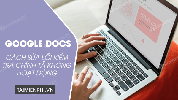 sua loi kiem tra chinh ta tren google docs khong hoat dong sua loi kiem tra chinh ta tren google docs khong hoat dong