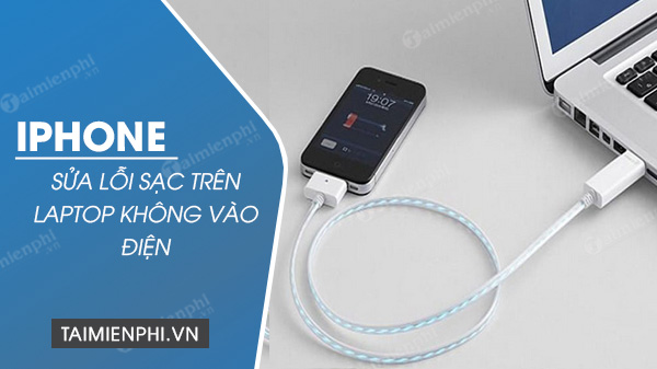 sua loi sac iphone tren laptop nhung khong vao dien sua loi sac iphone tren laptop nhung khong vao dien