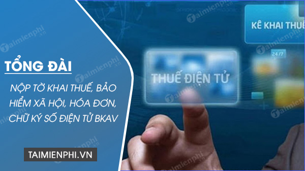 tong dai nop to khai thue bao hiem xa hoi hoa don chu ky so dien tu bkav tong dai nop to khai thue bao hiem xa hoi hoa don chu ky so dien tu bkav