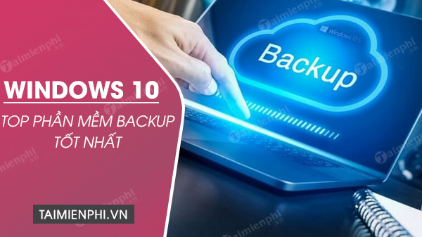 top phan mem backup windows 10 tot nhat top phan mem backup windows 10 tot nhat