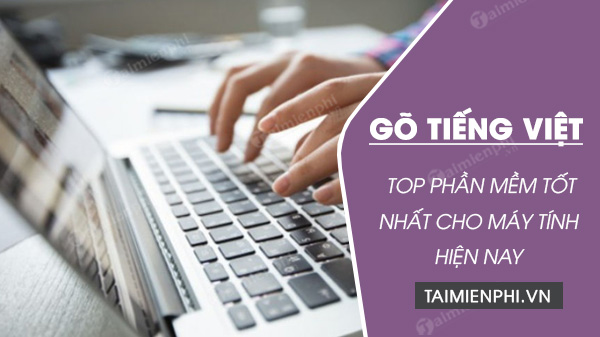 top phan mem go tieng viet tot nhat hien nay top phan mem go tieng viet tot nhat hien nay