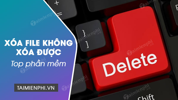 top phan mem xoa file khong xoa duoc 0 top phan mem xoa file khong xoa duoc 0