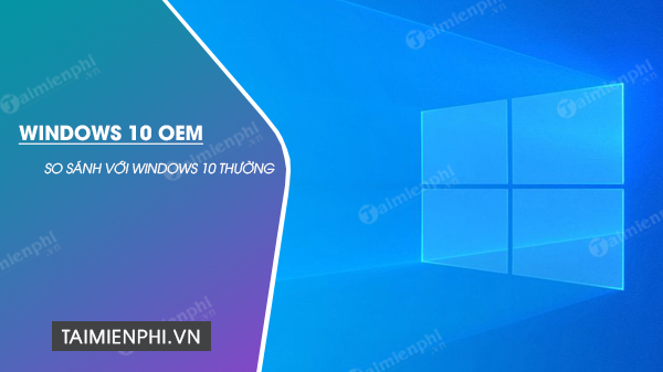 windows 10 oem la gi no co khac gi windows 10 oem la gi no co khac gi