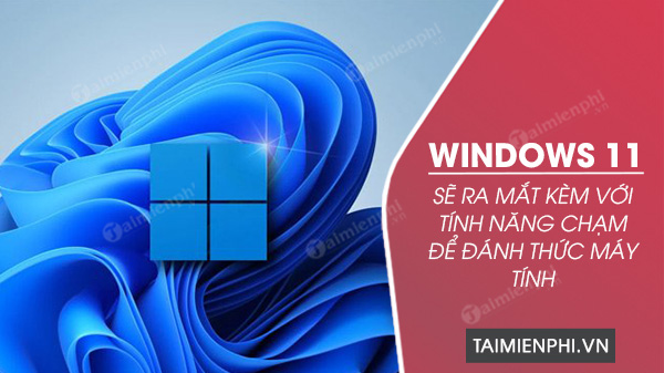 windows 11 se ra mat kem voi tinh nang cham de danh thuc may tinh 0 windows 11 se ra mat kem voi tinh nang cham de danh thuc may tinh 0