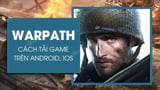 Cach tai game Warpath tren Android iOS tai Viet Nam Cach tai game Warpath tren Android iOS tai Viet Nam