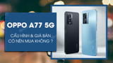 Co nen mua OPPO A77 5G khong Cau hinh Co nen mua OPPO A77 5G khong Cau hinh