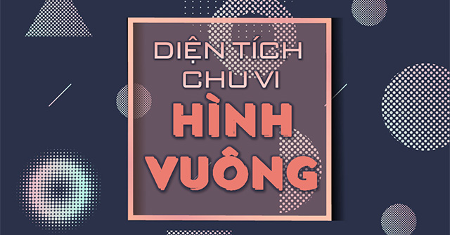 Cong thuc tinh dien tich hinh vuong tinh chu vi Cong thuc tinh dien tich hinh vuong tinh chu vi