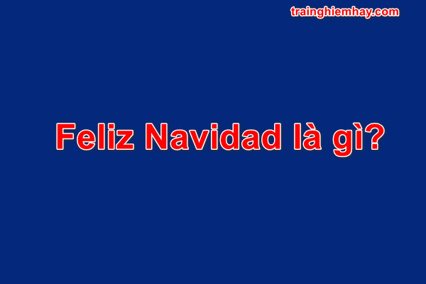 Feliz Navidad Là Gì? - Thpt Phạm Hồng Thái Hà Nội - Thpt-Phamhongthai.Edu.Vn