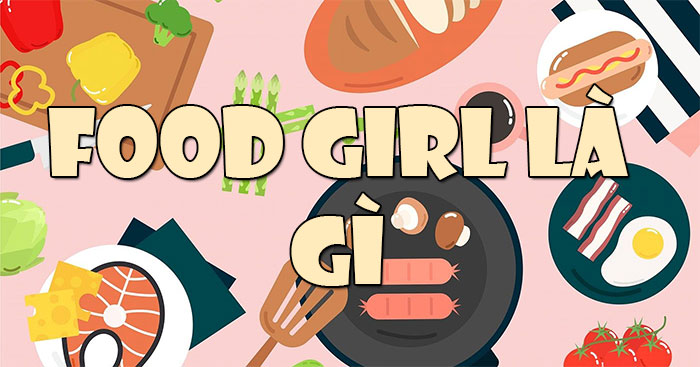 Food Girl la gi Food Girl nghia la gi Food Girl la gi Food Girl nghia la gi