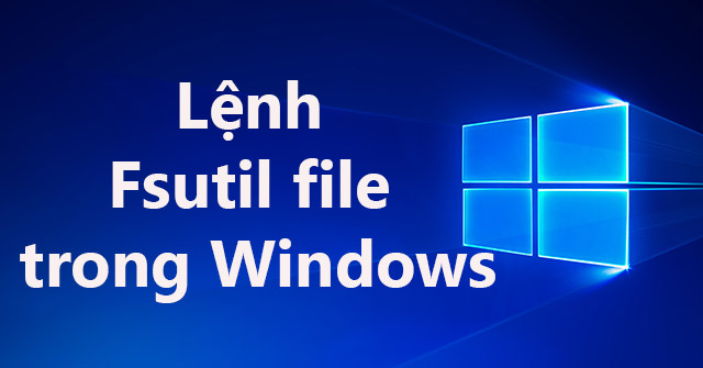 Lenh Fsutil file trong Windows Lenh Fsutil file trong Windows