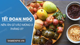 Nen an gi vao Tet Doan Ngo mung 5 thang Nen an gi vao Tet Doan Ngo mung 5 thang