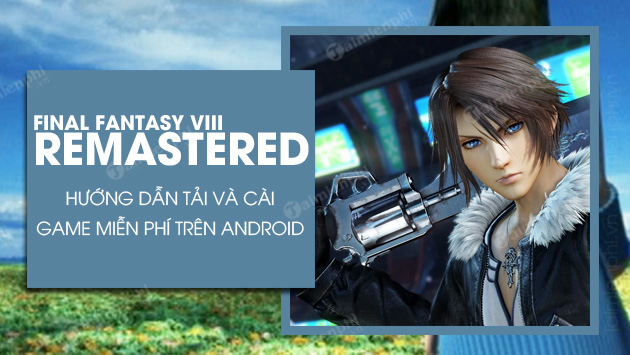 cach tai va cai final fantasy viii remastered tren android cach tai va cai final fantasy viii remastered tren android