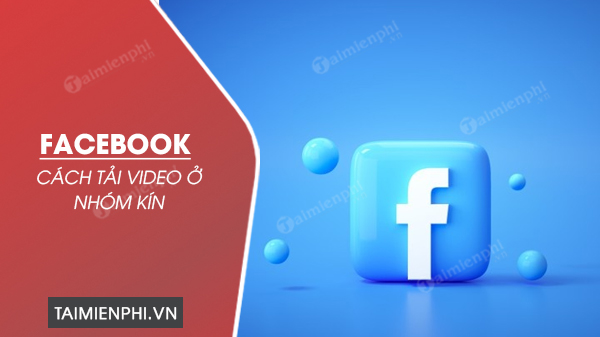 cach tai video facebook o nhom kin 0 cach tai video facebook o nhom kin 0