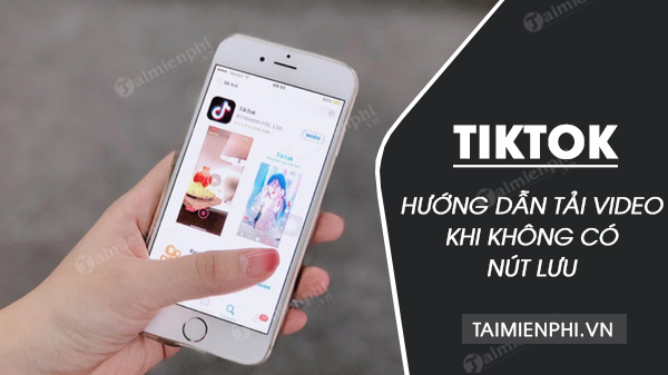 cach tai video tiktok khi khong co nut luu cach tai video tiktok khi khong co nut luu