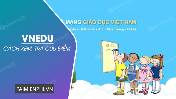 Cách tra cứu điểm VNEdu, xem kết quả học tập 2021-2022