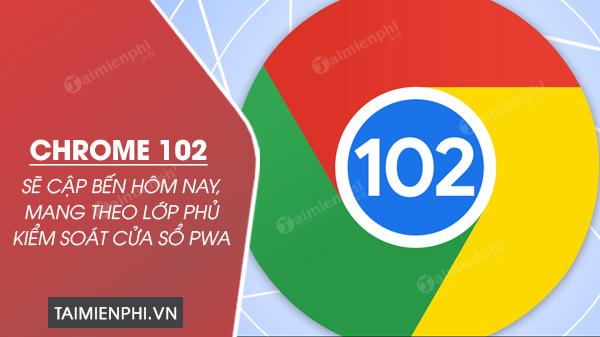 chrome 102 se cap ben hom nay mang theo lop phu kiem soat cua so pwa chrome 102 se cap ben hom nay mang theo lop phu kiem soat cua so pwa