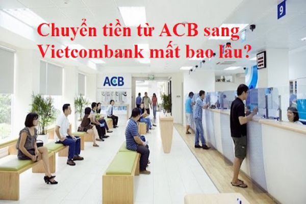 chuyen-tien-tu-acb-sang-vietcombank-mat-bao-lau