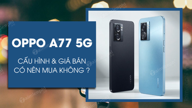 co nen mua oppo a77 5g khong co nen mua oppo a77 5g khong