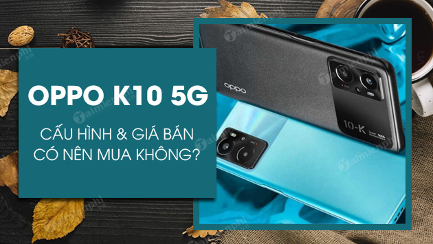 co nen mua oppo k10 5g khong co nen mua oppo k10 5g khong