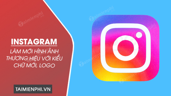 instagram lam moi hinh anh thuong hieu voi kieu chu moi logo instagram lam moi hinh anh thuong hieu voi kieu chu moi logo