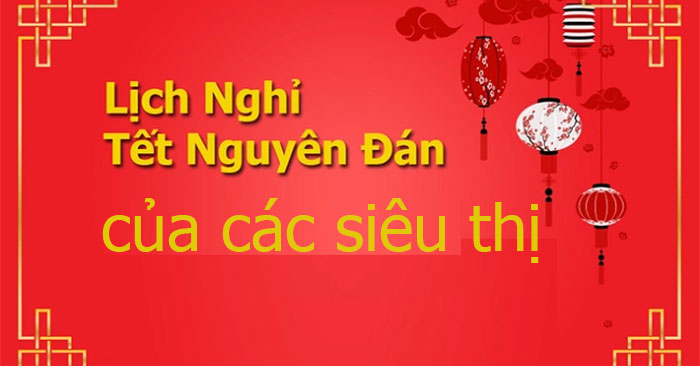 lich nghi tet cua sieu thi 700 lich nghi tet cua sieu thi 700