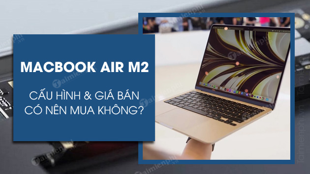 macbook air m2 gia bao nhieu co nen mua khong macbook air m2 gia bao nhieu co nen mua khong