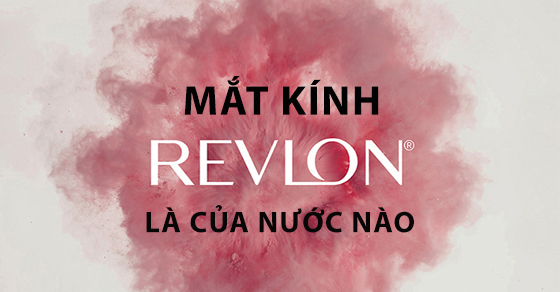 mat kinh revlon la cua nuoc nao duoc san xuat o d thumbnail mat kinh revlon la cua nuoc nao duoc san xuat o d thumbnail