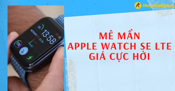 me man apple watch se lte voi gia cuc hoi tai the gioi di anhthumb me man apple watch se lte voi gia cuc hoi tai the gioi di anhthumb