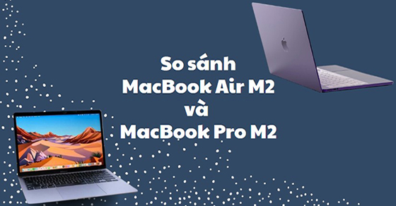 so sanh macbook air m2 va macbook pro m2 dong macbook moi thumb so sanh macbook air m2 va macbook pro m2 dong macbook moi thumb