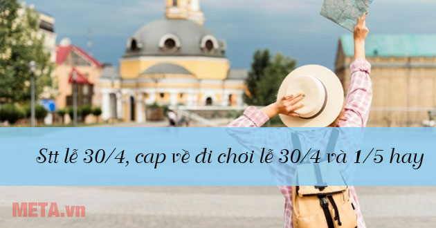 Stt lễ 30/4, cap về đi chơi lễ 30/4 và 1/5 hay nhất