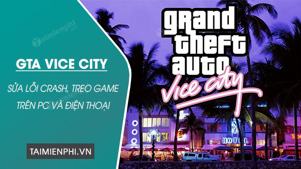 sua loi gta vice city bi crash treo tren pc va dien thoai 0 sua loi gta vice city bi crash treo tren pc va dien thoai 0