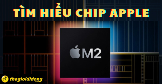 tim hieu ve chip apple m2 con chip dau bang ma apple moi THUMB tim hieu ve chip apple m2 con chip dau bang ma apple moi THUMB