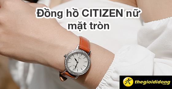 top 10 dong ho citizen nu mat tron danh cho cac nang cuc thump top 10 dong ho citizen nu mat tron danh cho cac nang cuc thump