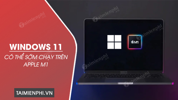 windows 11 co the som chay tren apple m1 windows 11 co the som chay tren apple m1