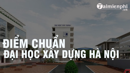 1658845700 45 diem chuan dai hoc xay dung ha noi 1658845700 45 diem chuan dai hoc xay dung ha noi