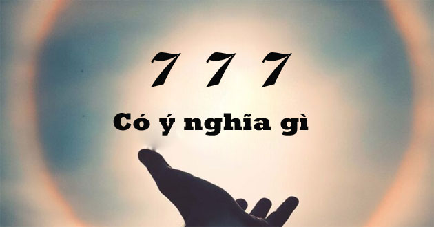 777 có ý nghĩa gì? Tìm hiểu về số 777 trong phong thủy và tình yêu