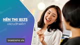 Nen thi IELTS vao lop may 7 hay 11 tuoi Nen thi IELTS vao lop may 7 hay 11 tuoi