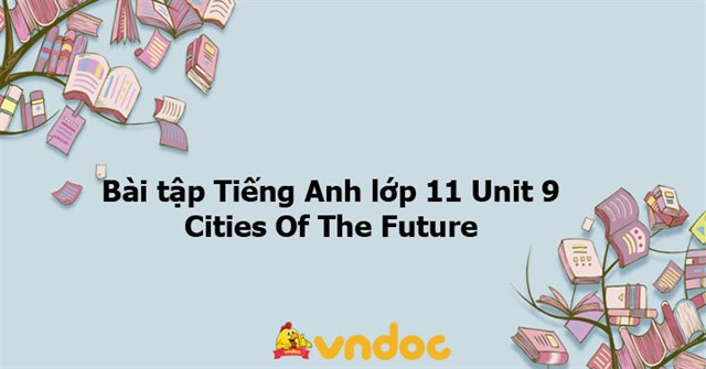 Bài tập trắc nghiệm Unit 9 lớp 11 Cities of the future có đáp án