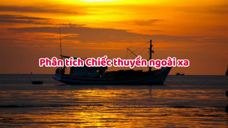 Dàn ý phân tích người đàn ông trong truyện ngắn Chiếc thuyền ngoài xa