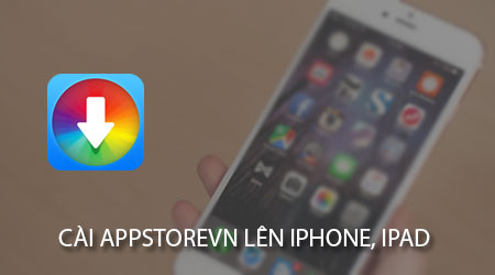 cach cai appstorevn len iphone ipad cach cai appstorevn len iphone ipad